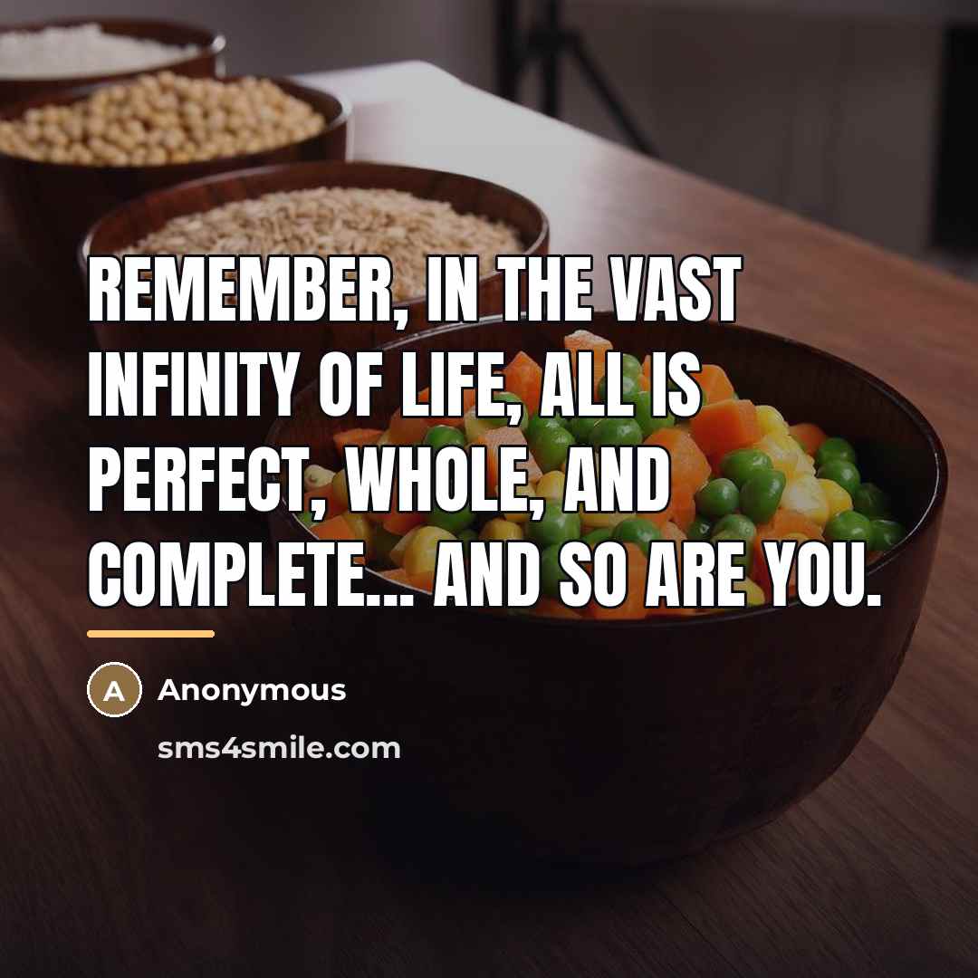 “Remember, in the vast infinity of life, all is perfect,…” quote by Anonymous
