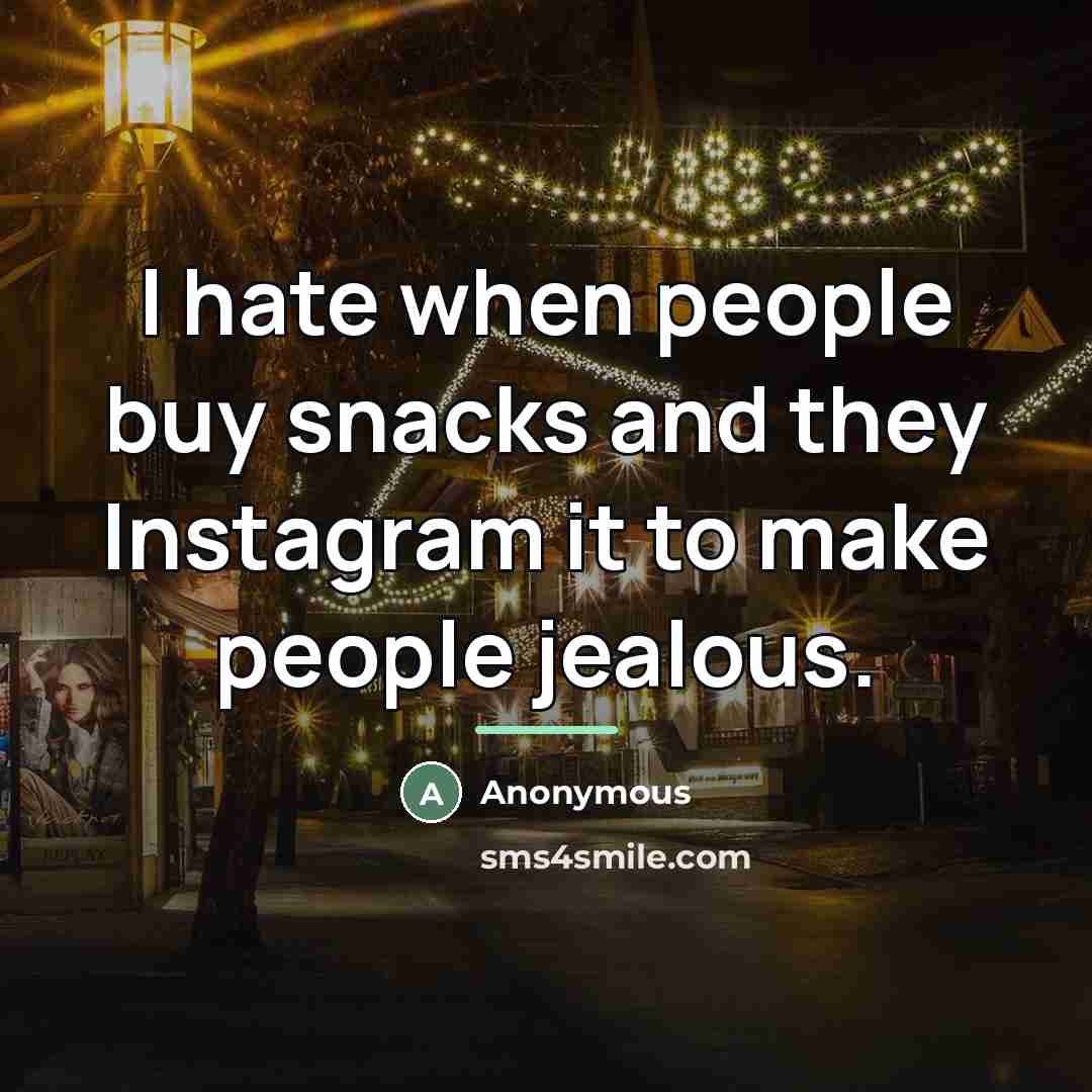 “I hate when people buy snacks and they Instagram it…” quote by Anonymous