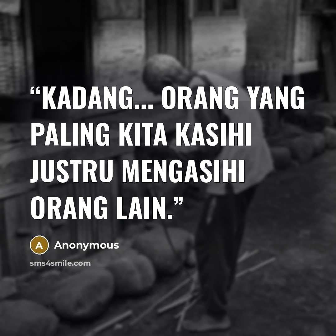 “Kadang... orang yang paling kita kasihi justru mengasihi orang lain.” quote by Anonymous