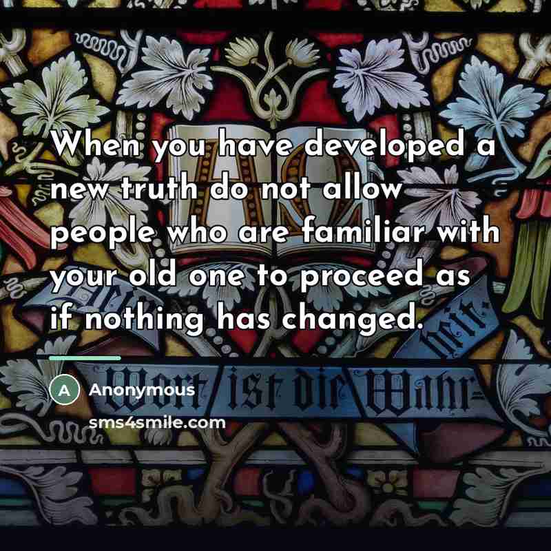 “When you have developed a new truth do not allow…” quote by Anonymous