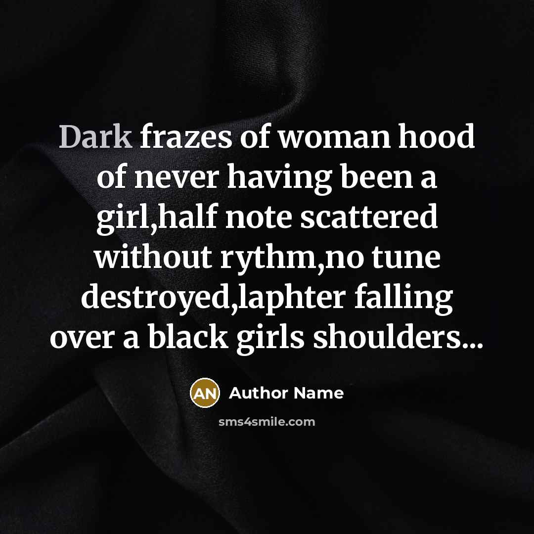“Dark frazes of woman hood of never having been a…” quote by Author Name