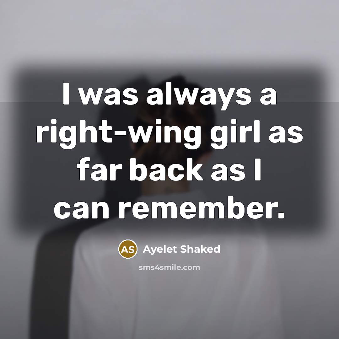 “I was always a right-wing girl as far back as…” quote by Ayelet Shaked