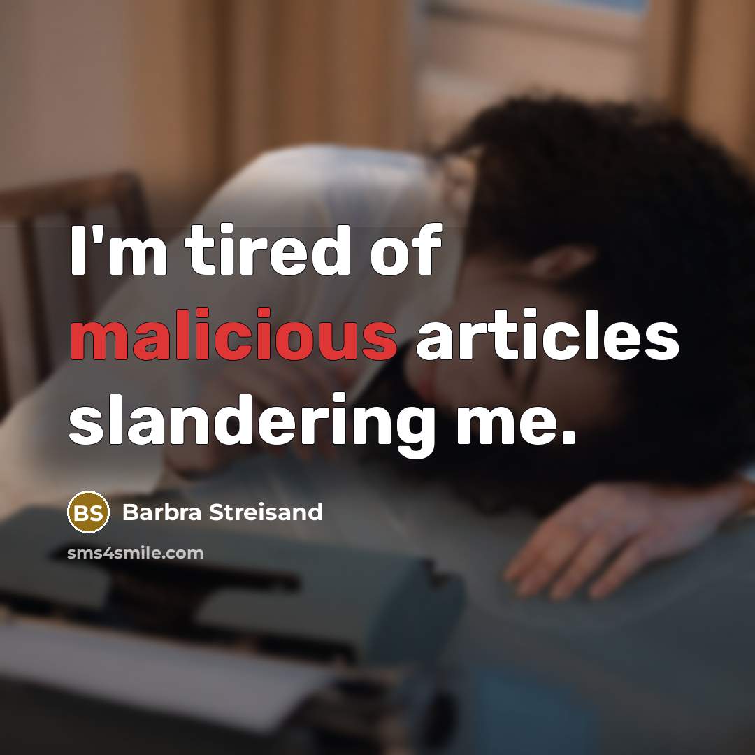 “I'm tired of malicious articles slandering me.…” quote by Barbra Streisand
