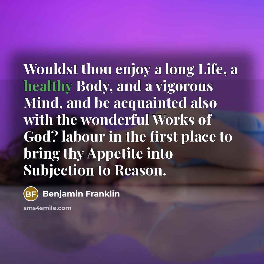 “Wouldst thou enjoy a long Life, a healthy Body, and…” quote by Benjamin Franklin