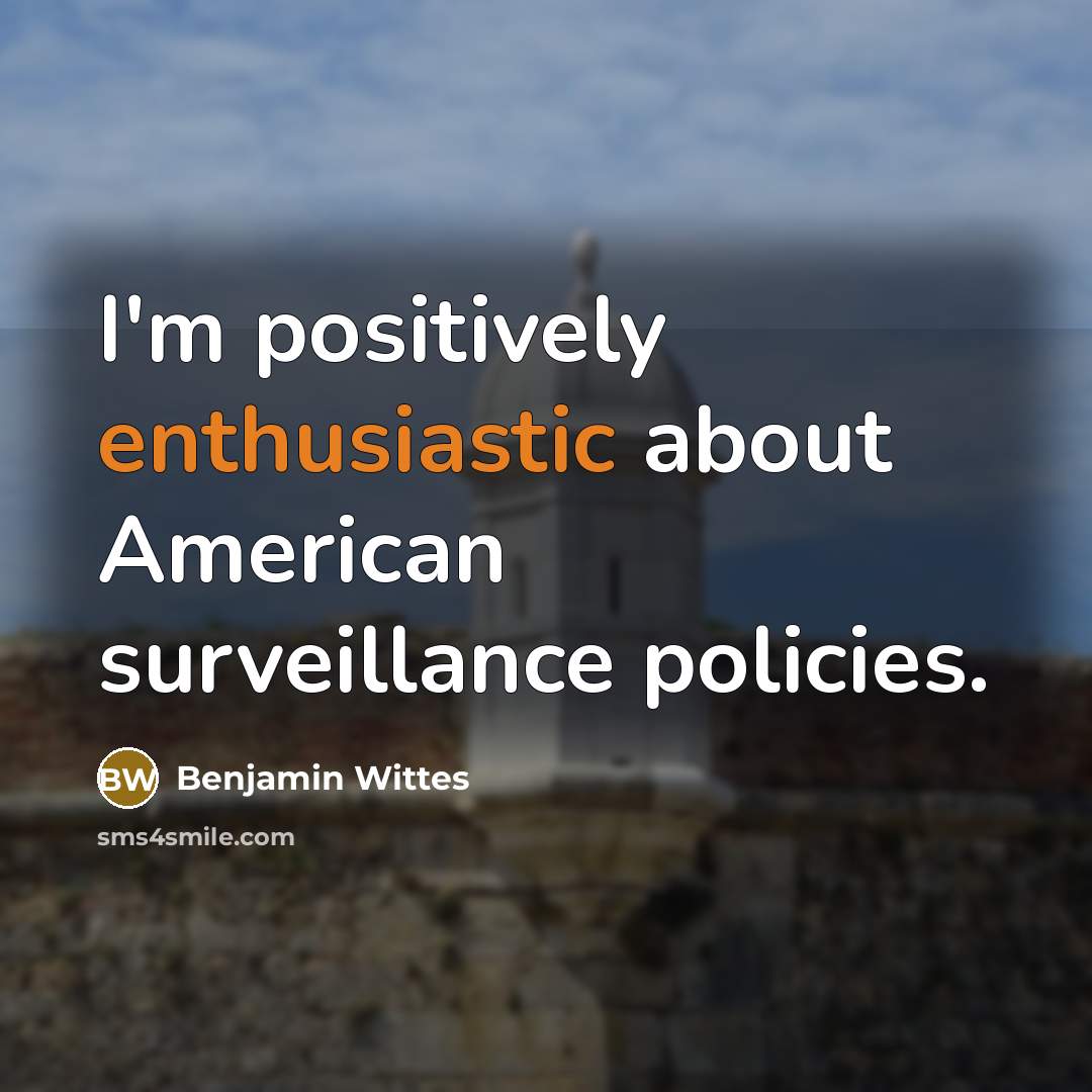 “I'm positively enthusiastic about American surveillance policies.…” quote by Benjamin Wittes