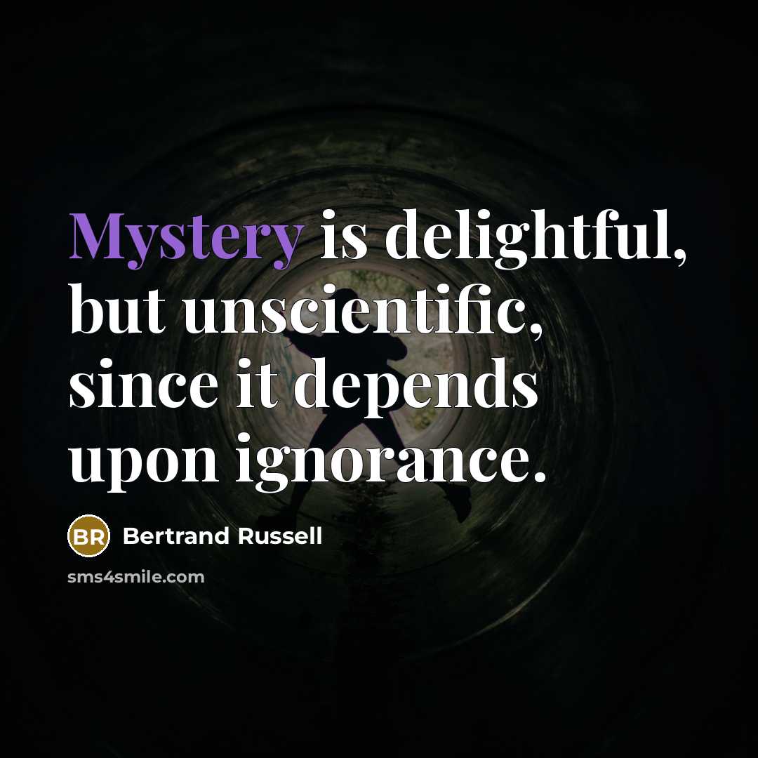 “Mystery is delightful, but unscientific, since it depends upon ignorance.…” quote by Bertrand Russell