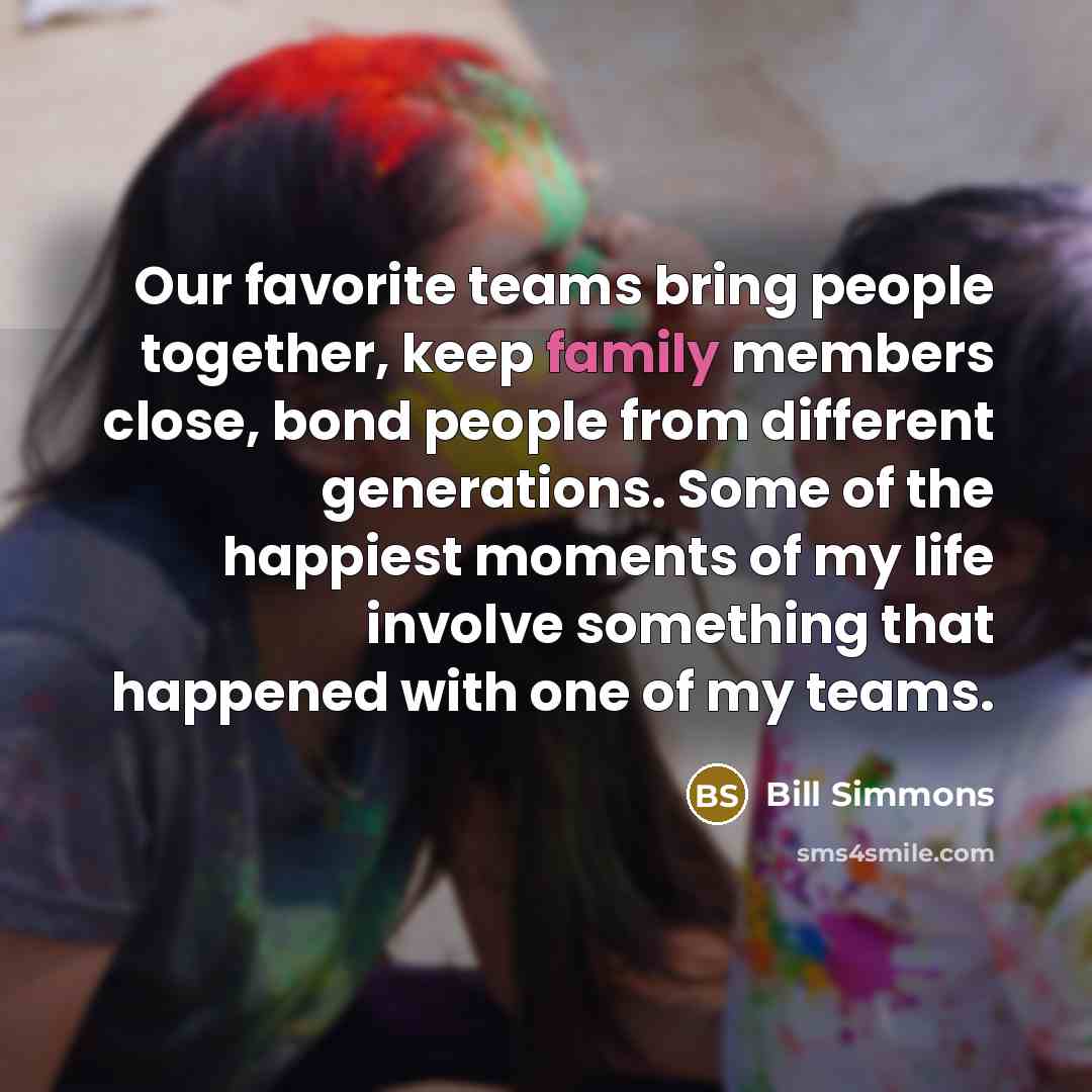 “Our favorite teams bring people together, keep family members close,…” quote by Bill Simmons
