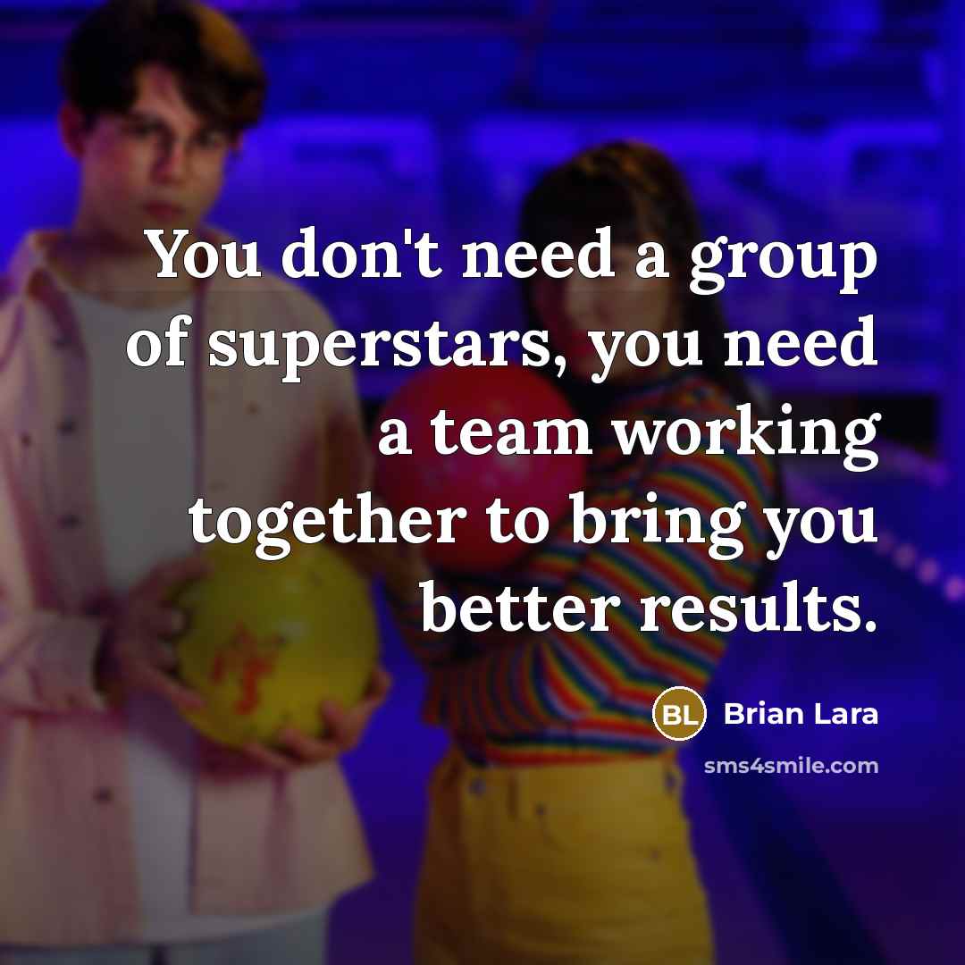 “You don't need a group of superstars, you need a…” quote by Brian Lara