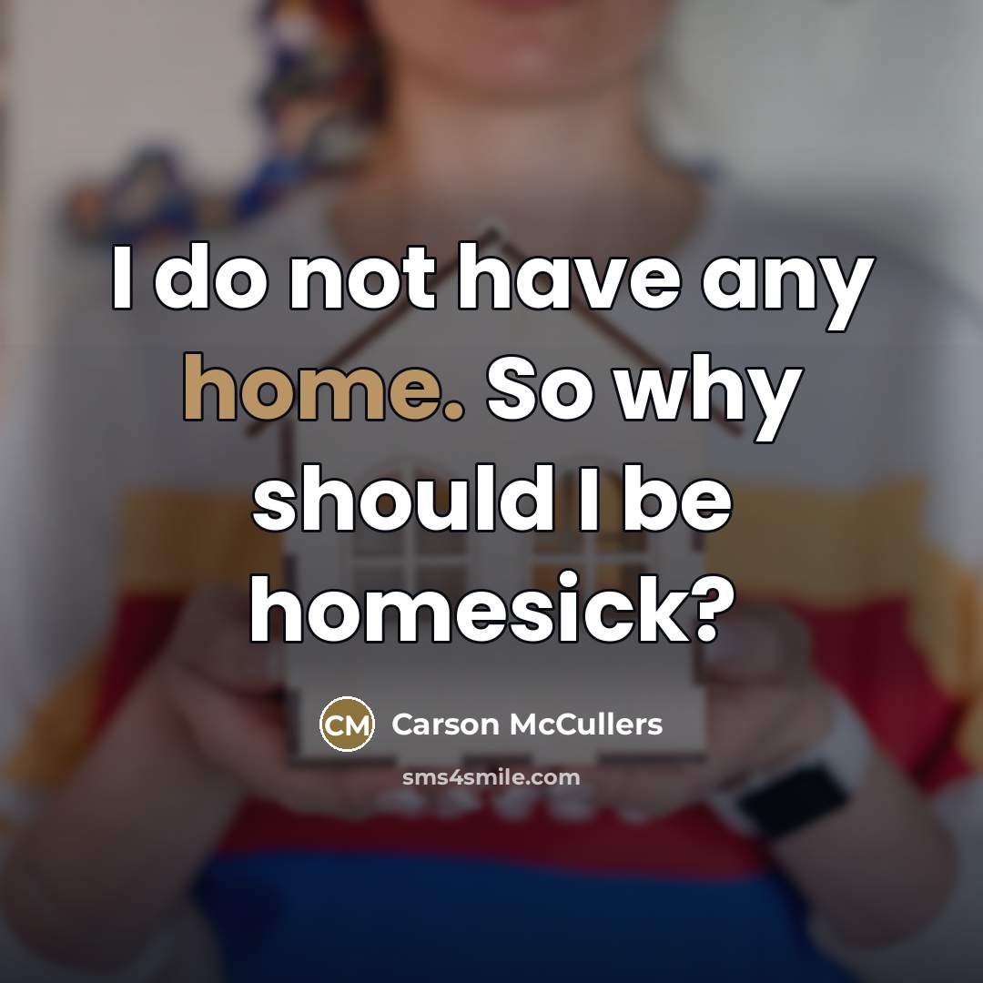 “I do not have any home. So why should I…” quote by Carson McCullers