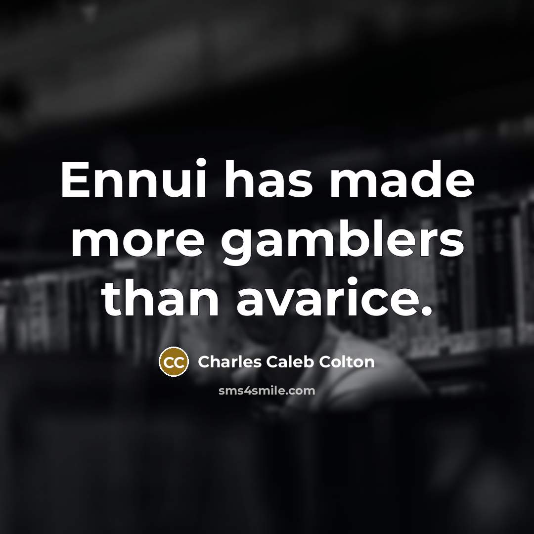 “Ennui has made more gamblers than avarice.…” quote by Charles Caleb Colton