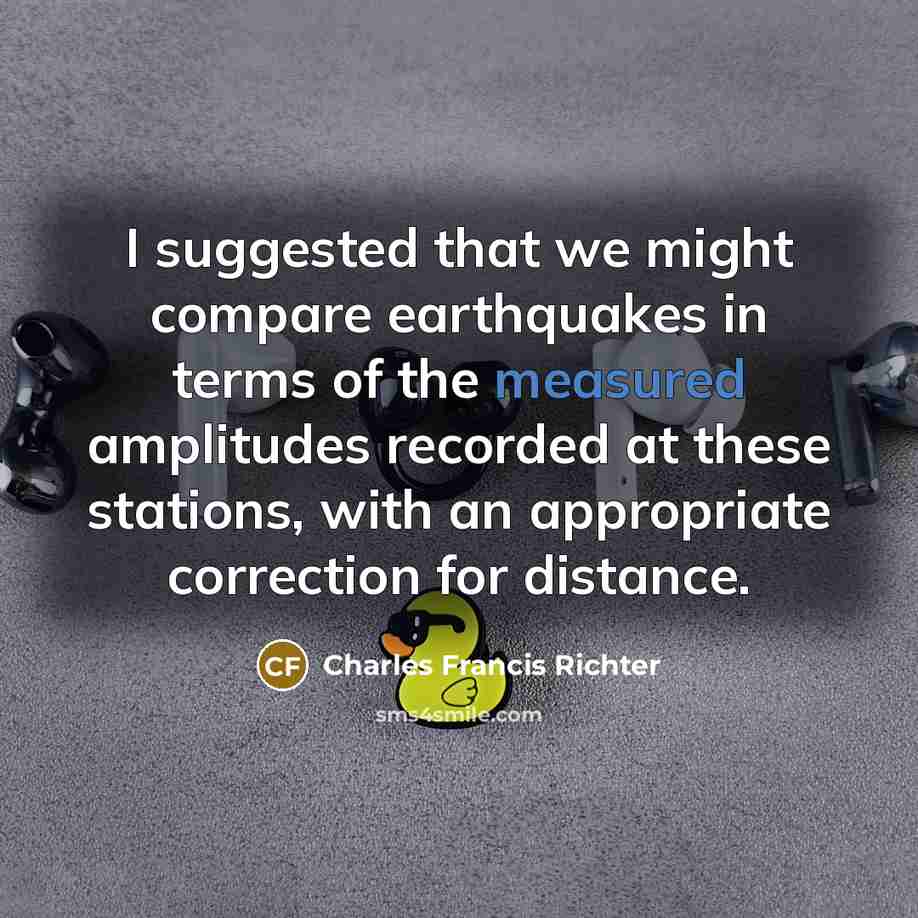 “I suggested that we might compare earthquakes in terms of…” quote by Charles Francis Richter