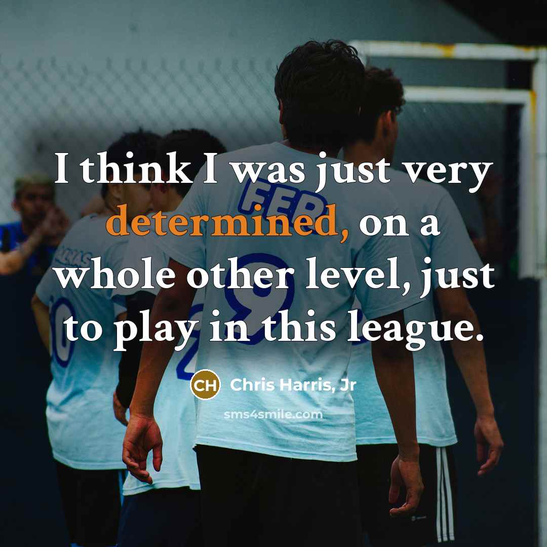 “I think I was just very determined, on a whole…” quote by Chris Harris, Jr