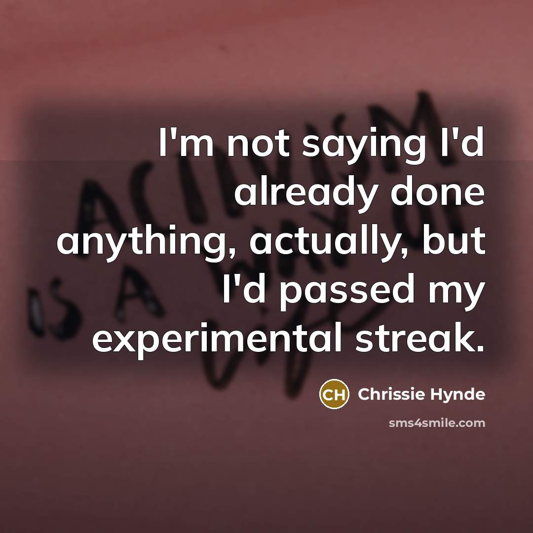 “I'm not saying I'd already done anything, actually, but I'd…” quote by Chrissie Hynde