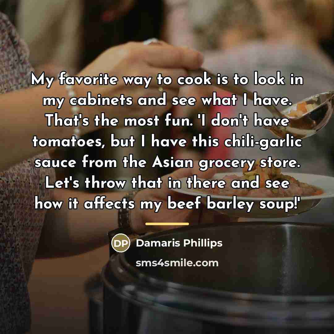 “My favorite way to cook is to look in my…” quote by Damaris Phillips