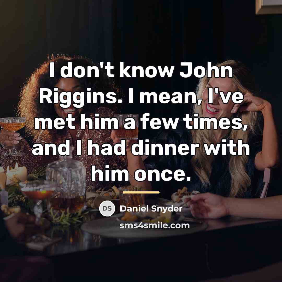 “I don't know John Riggins. I mean, I've met him…” quote by Daniel Snyder