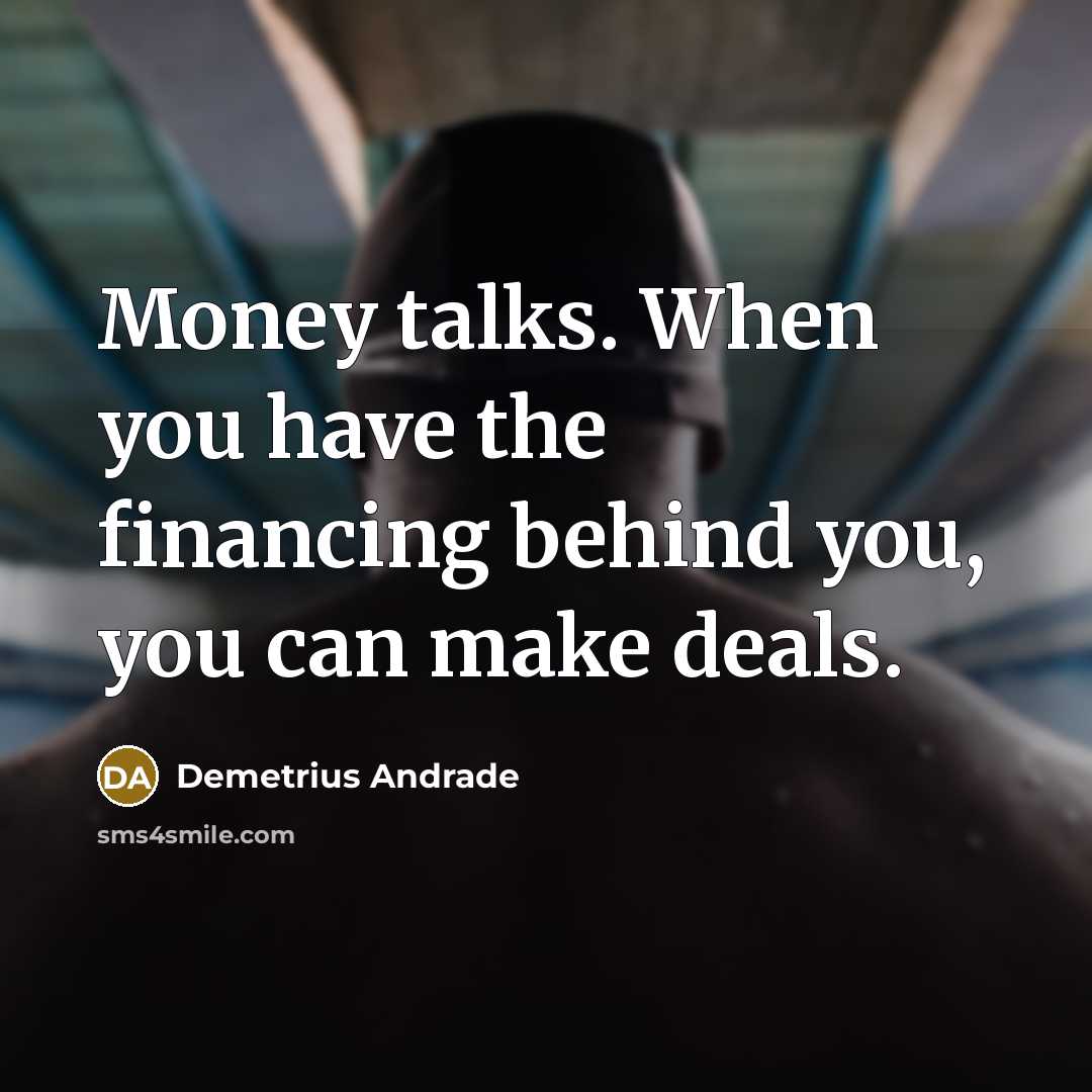 “Money talks. When you have the financing behind you, you…” quote by Demetrius Andrade