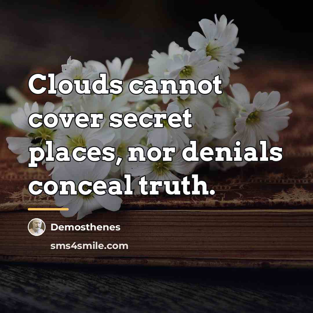 “Clouds cannot cover secret places, nor denials conceal truth.…” quote by Demosthenes