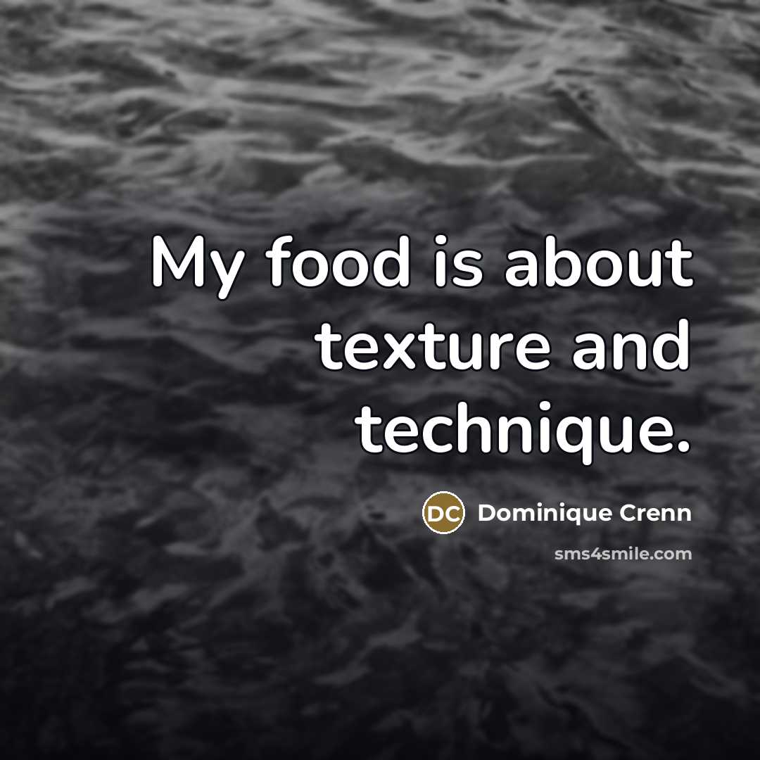 “My food is about texture and technique.…” quote by Dominique Crenn