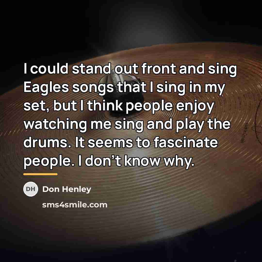 “I could stand out front and sing Eagles songs that…” quote by Don Henley