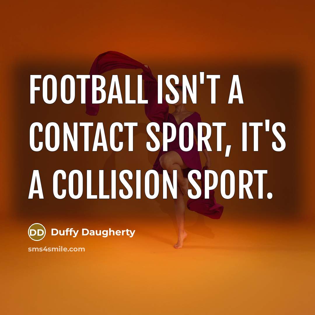 “Football isn't a contact sport, it's a collision sport.…” quote by Duffy Daugherty