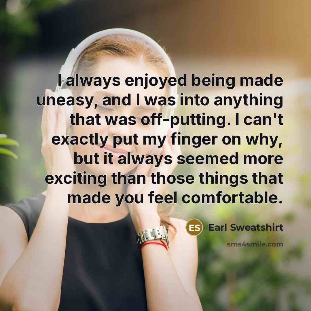 “I always enjoyed being made uneasy, and I was into…” quote by Earl Sweatshirt