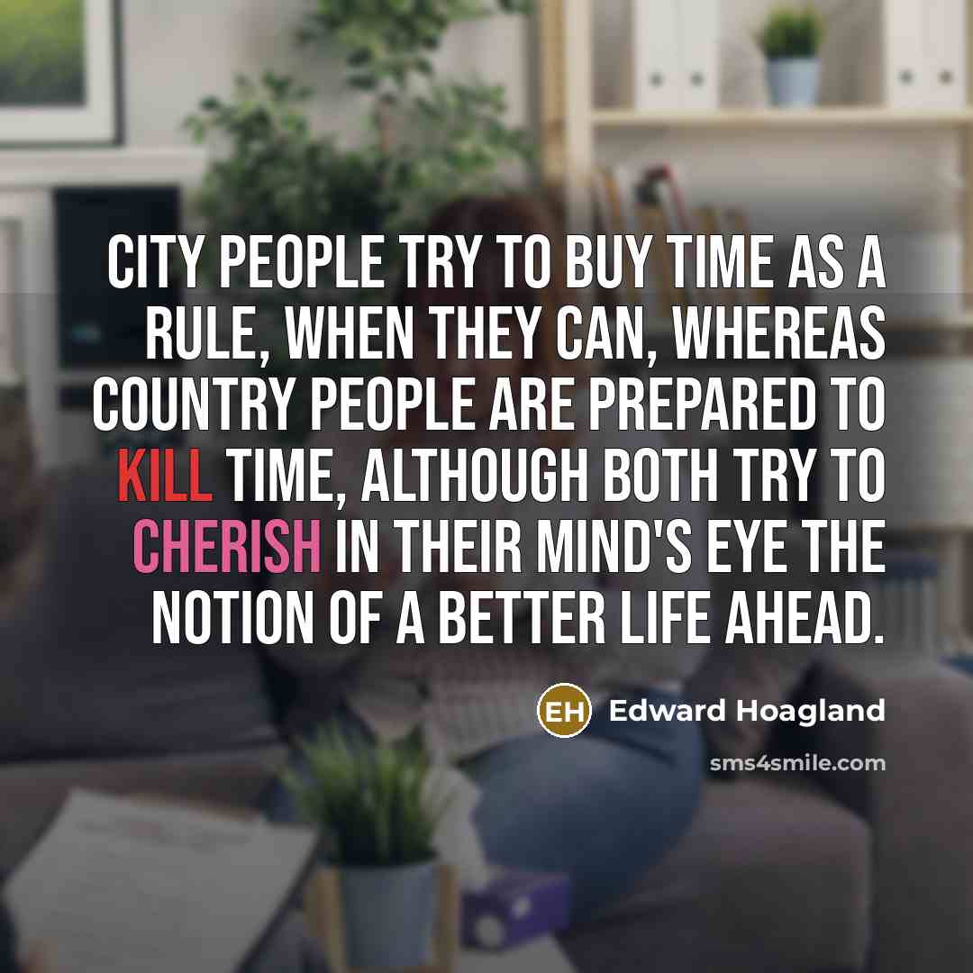 “City people try to buy time as a rule, when…” quote by Edward Hoagland