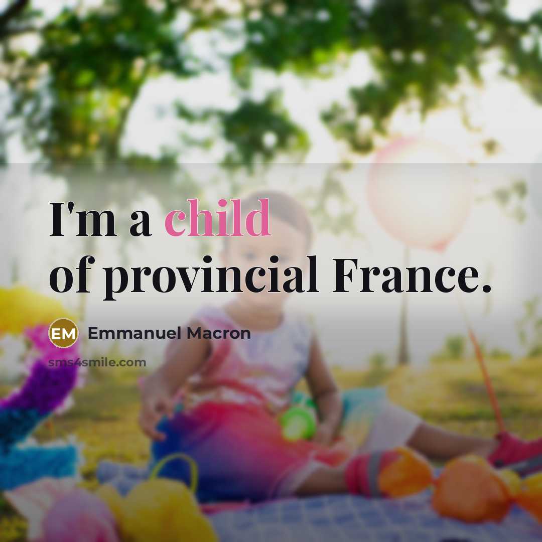 “I'm a child of provincial France.…” quote by Emmanuel Macron