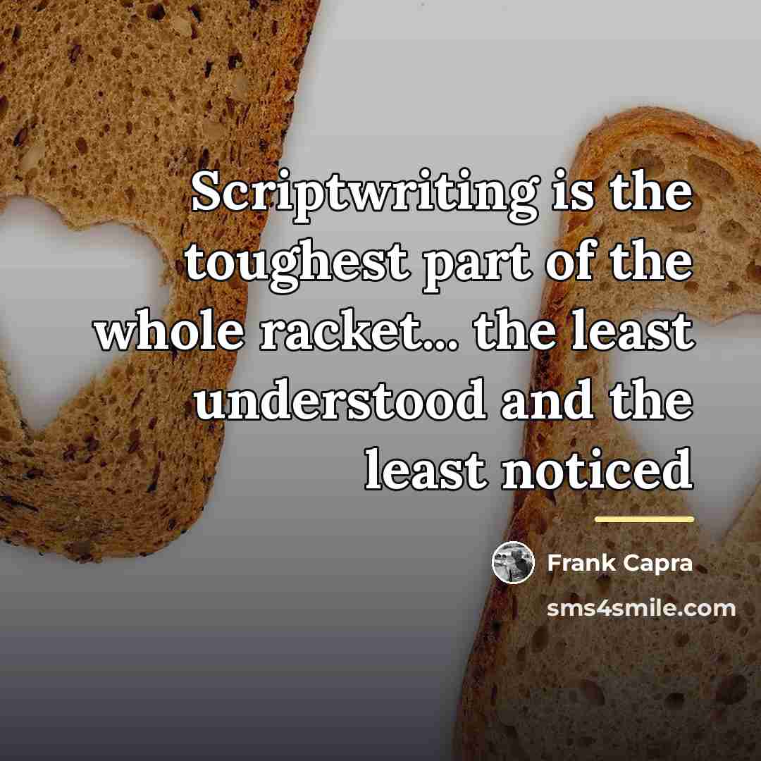 “Scriptwriting is the toughest part of the whole racket... the…” quote by Frank Capra
