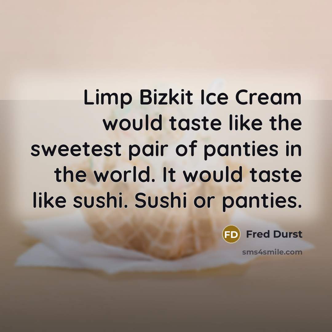 “Limp Bizkit Ice Cream would taste like the sweetest pair…” quote by Fred Durst