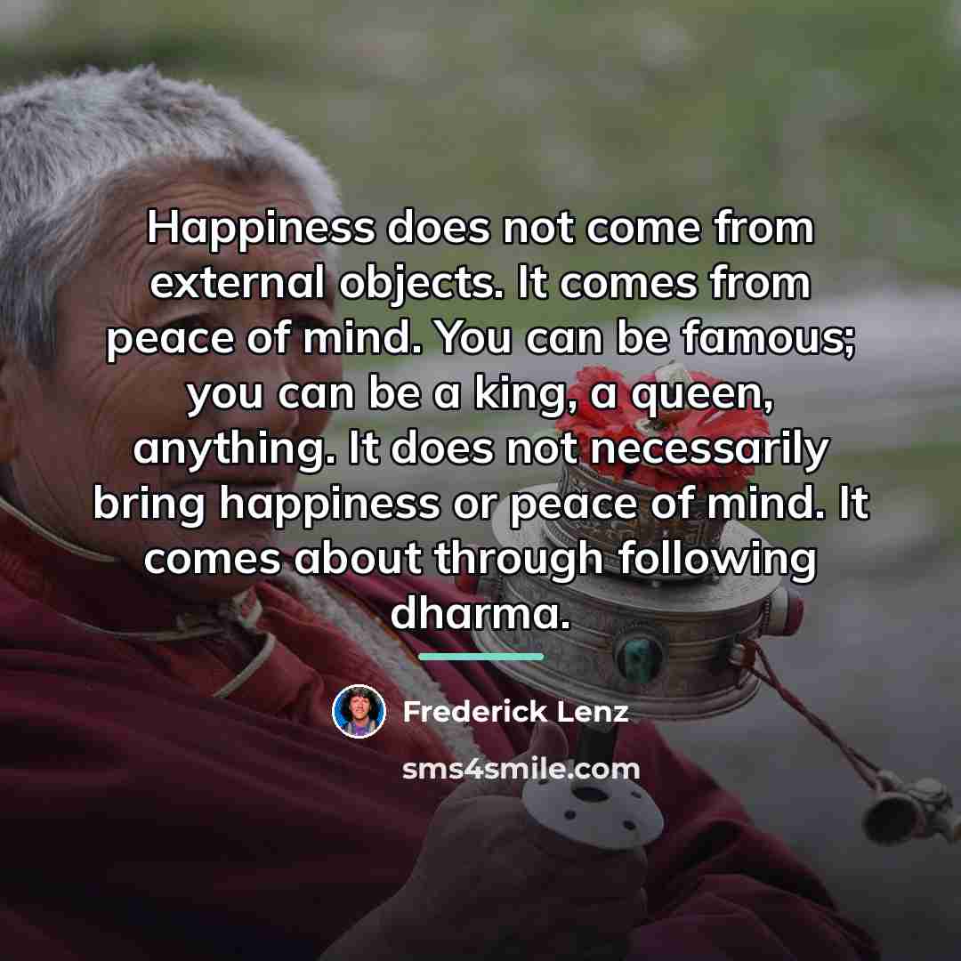 “Happiness does not come from external objects. It comes from…” quote by Frederick Lenz