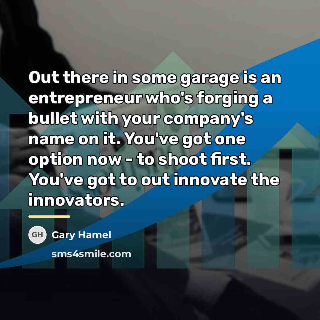 “Out there in some garage is an entrepreneur who's forging…” quote by Gary Hamel