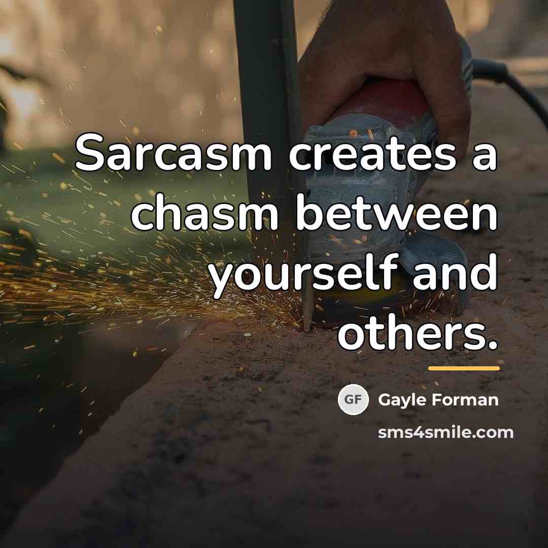 “Sarcasm creates a chasm between yourself and others.…” quote by Gayle Forman