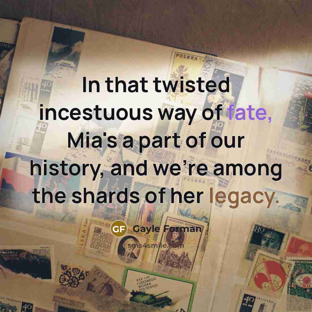 “In that twisted incestuous way of fate, Mia's a part…” quote by Gayle Forman