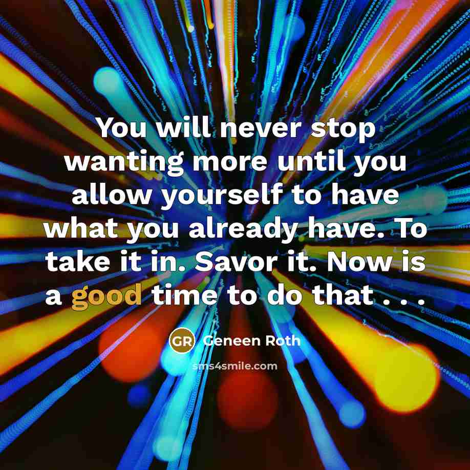 “You will never stop wanting more until you allow yourself…” quote by Geneen Roth