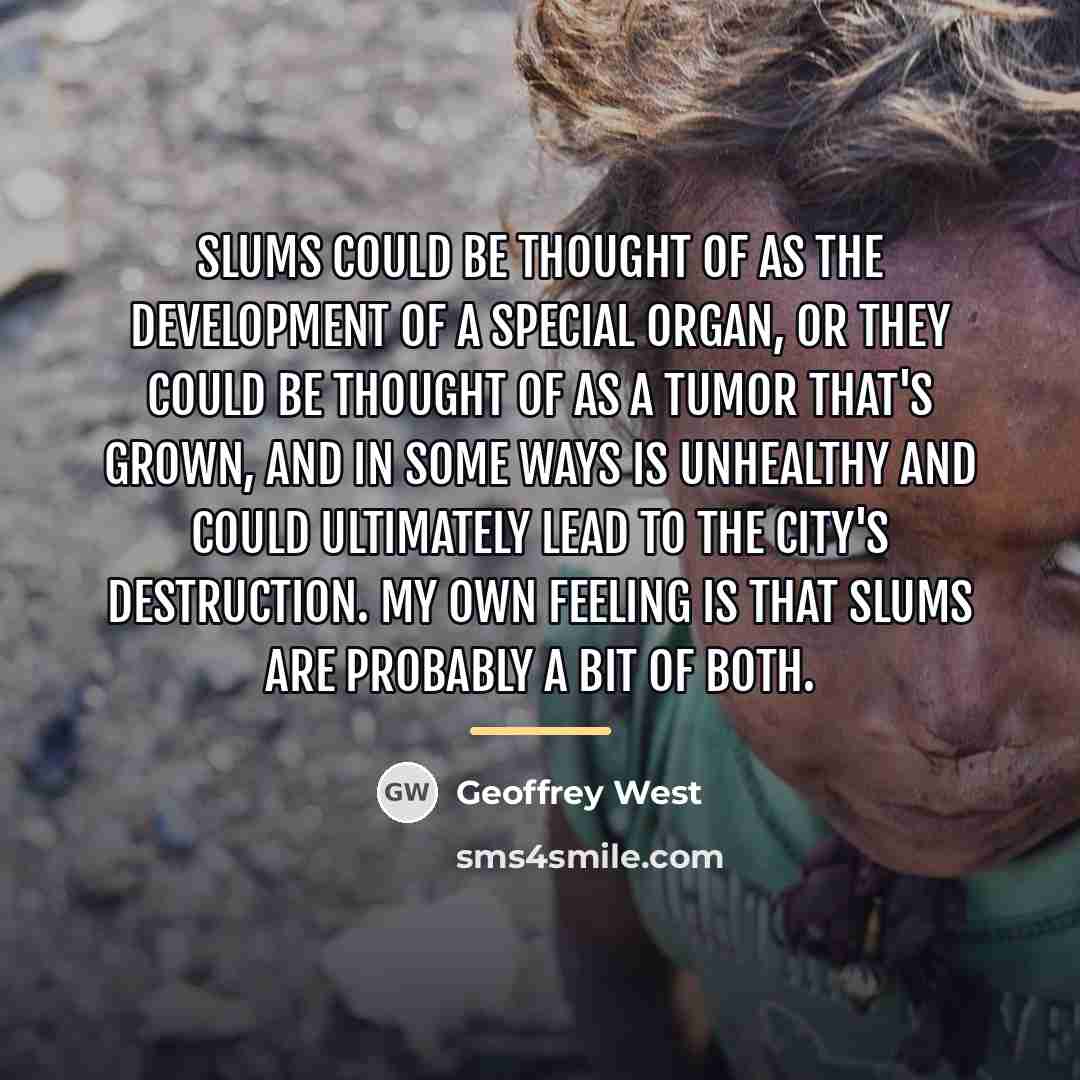 “Slums could be thought of as the development of a…” quote by Geoffrey West