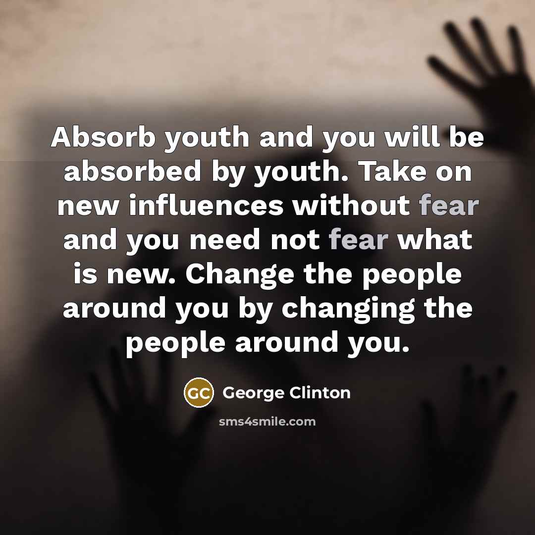 “Absorb youth and you will be absorbed by youth. Take…” quote by George Clinton