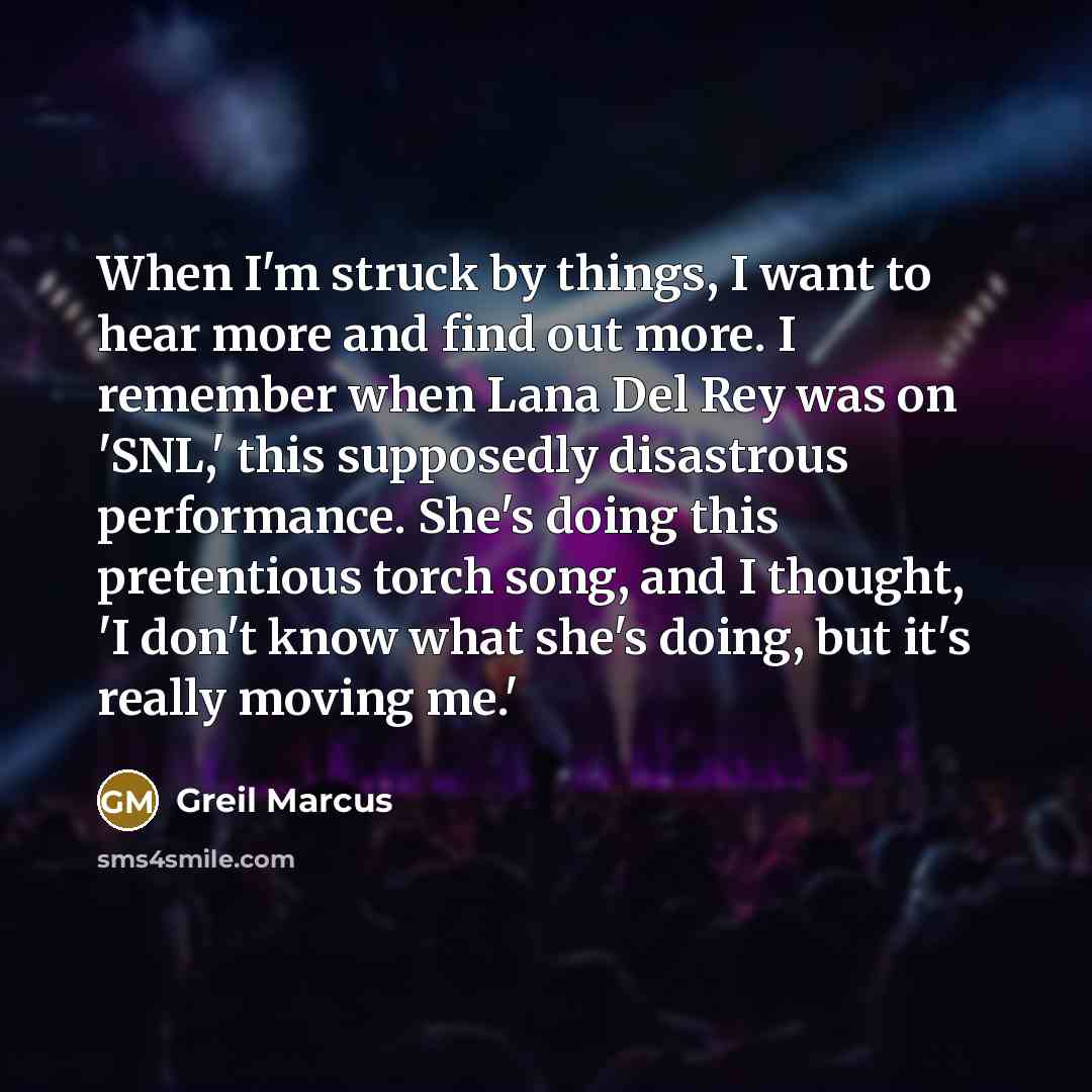“When I'm struck by things, I want to hear more…” quote by Greil Marcus