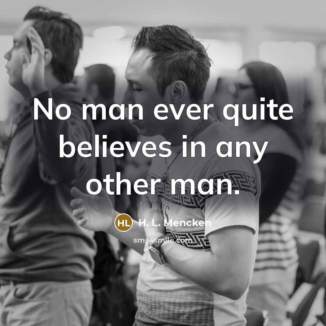 “No man ever quite believes in any other man.…” quote by H. L. Mencken