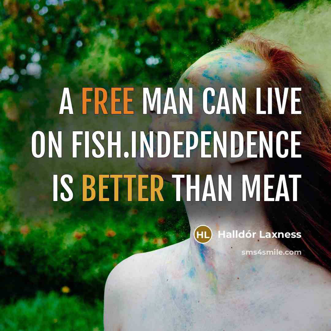 “A free man can live on fish.Independence is better than meat” quote by Halldór Laxness