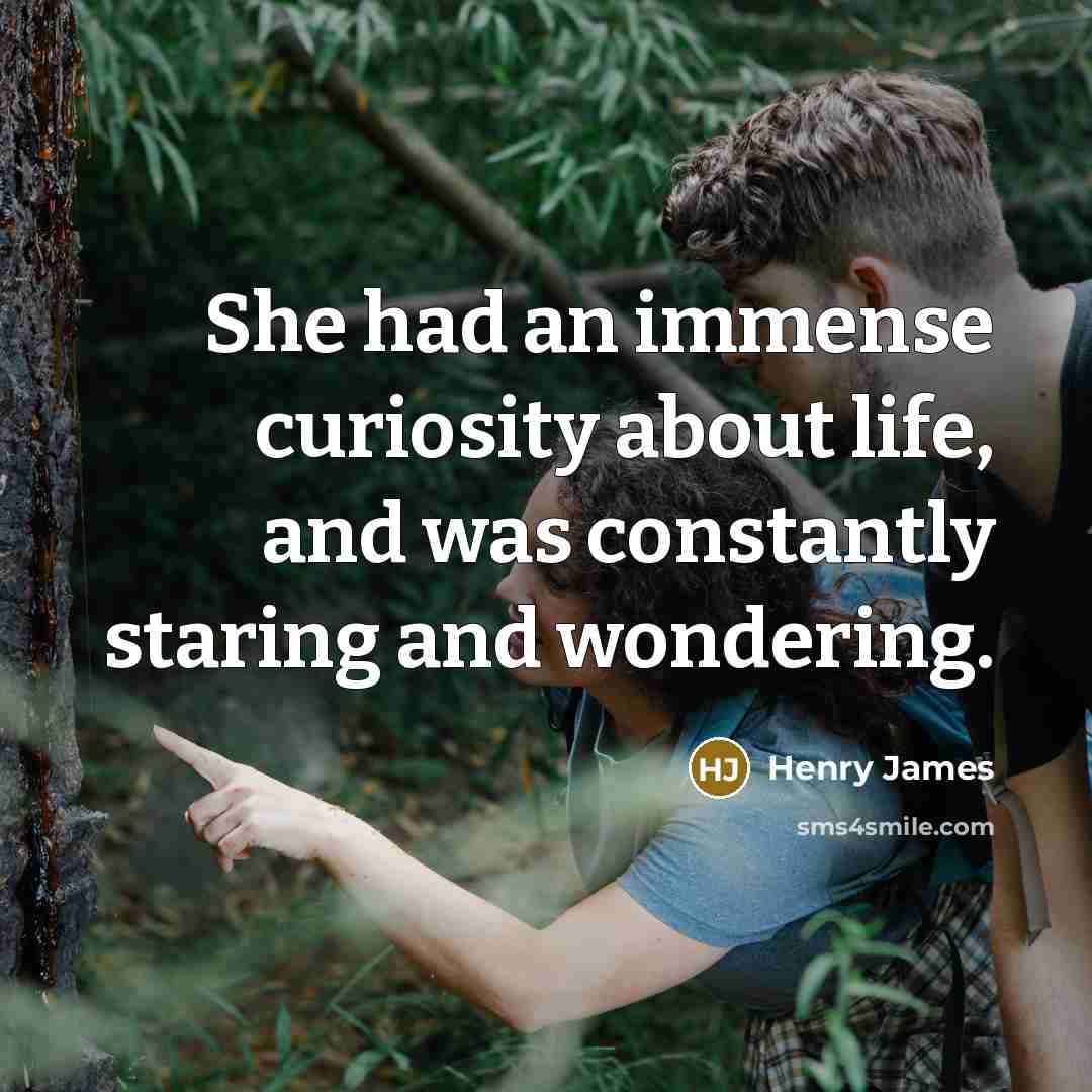 “She had an immense curiosity about life, and was constantly…” quote by Henry James