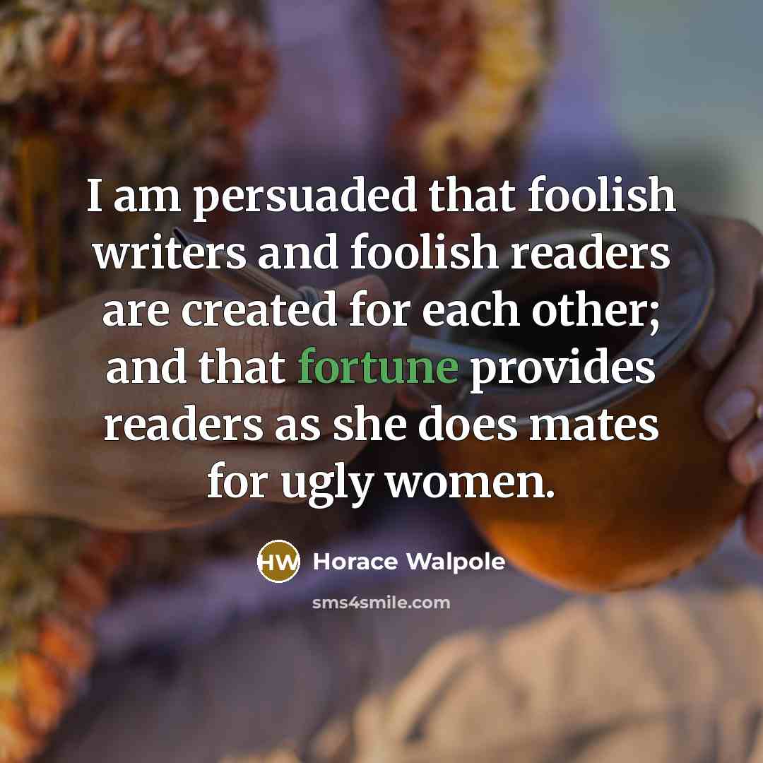 “I am persuaded that foolish writers and foolish readers are…” quote by Horace Walpole