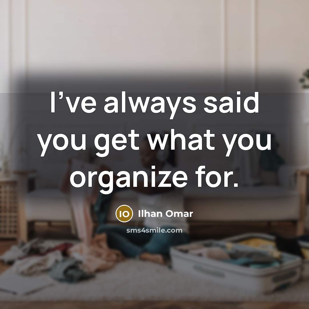 “I've always said you get what you organize for.…” quote by Ilhan Omar