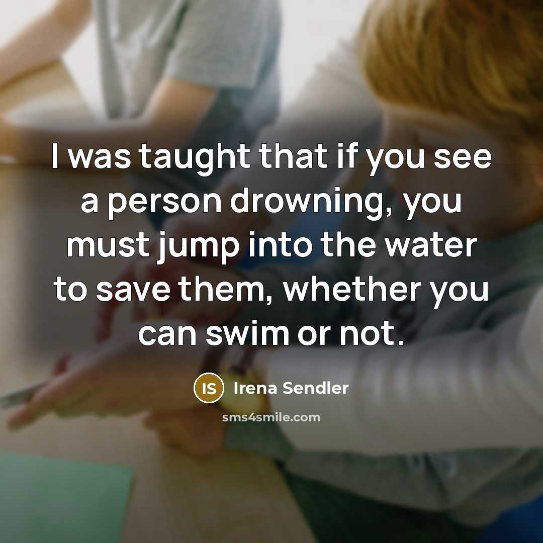 “I was taught that if you see a person drowning,…” quote by Irena Sendler