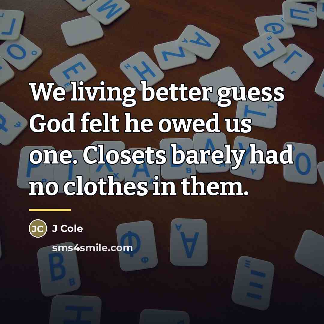 “We living better guess God felt he owed us one.…” quote by J Cole
