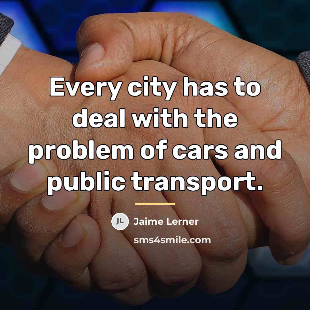 “Every city has to deal with the problem of cars…” quote by Jaime Lerner