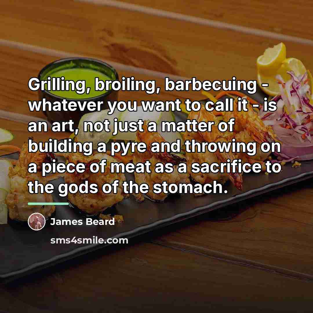 “Grilling, broiling, barbecuing - whatever you want to call it…” quote by James Beard
