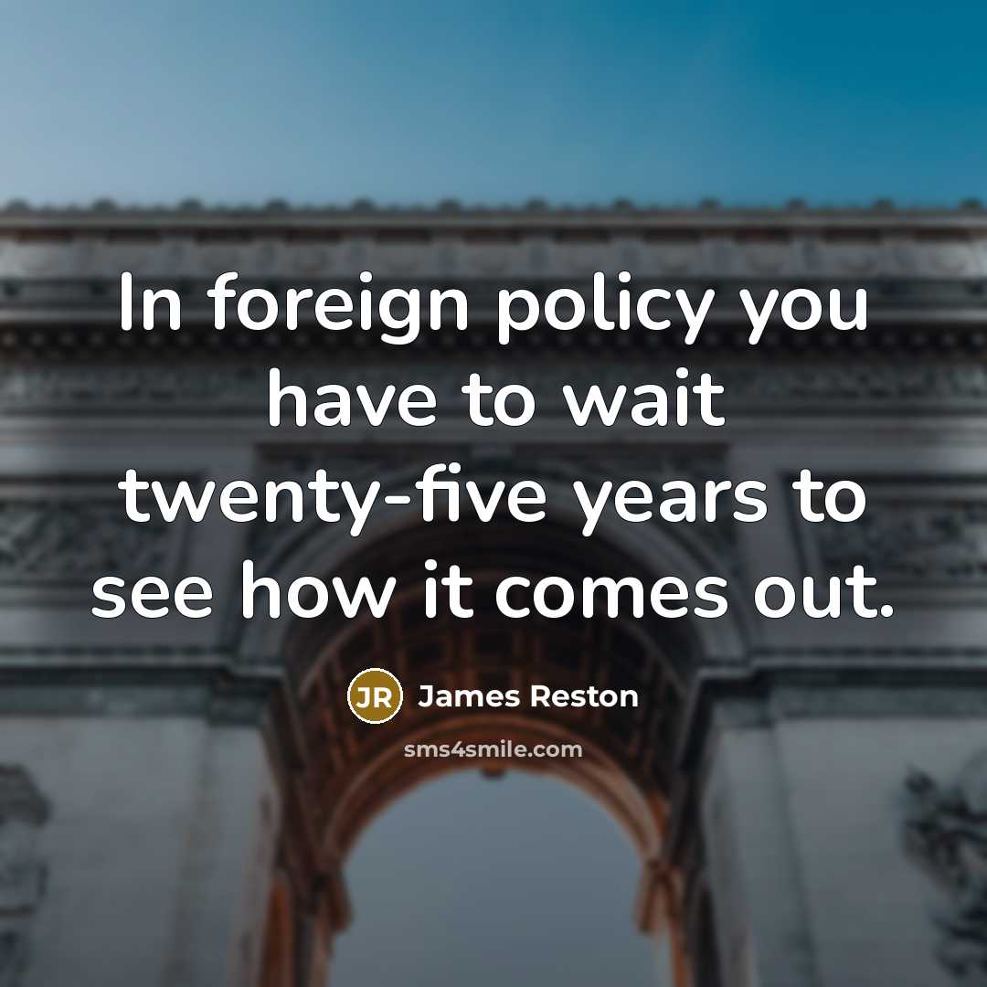 “In foreign policy you have to wait twenty-five years to…” quote by James Reston