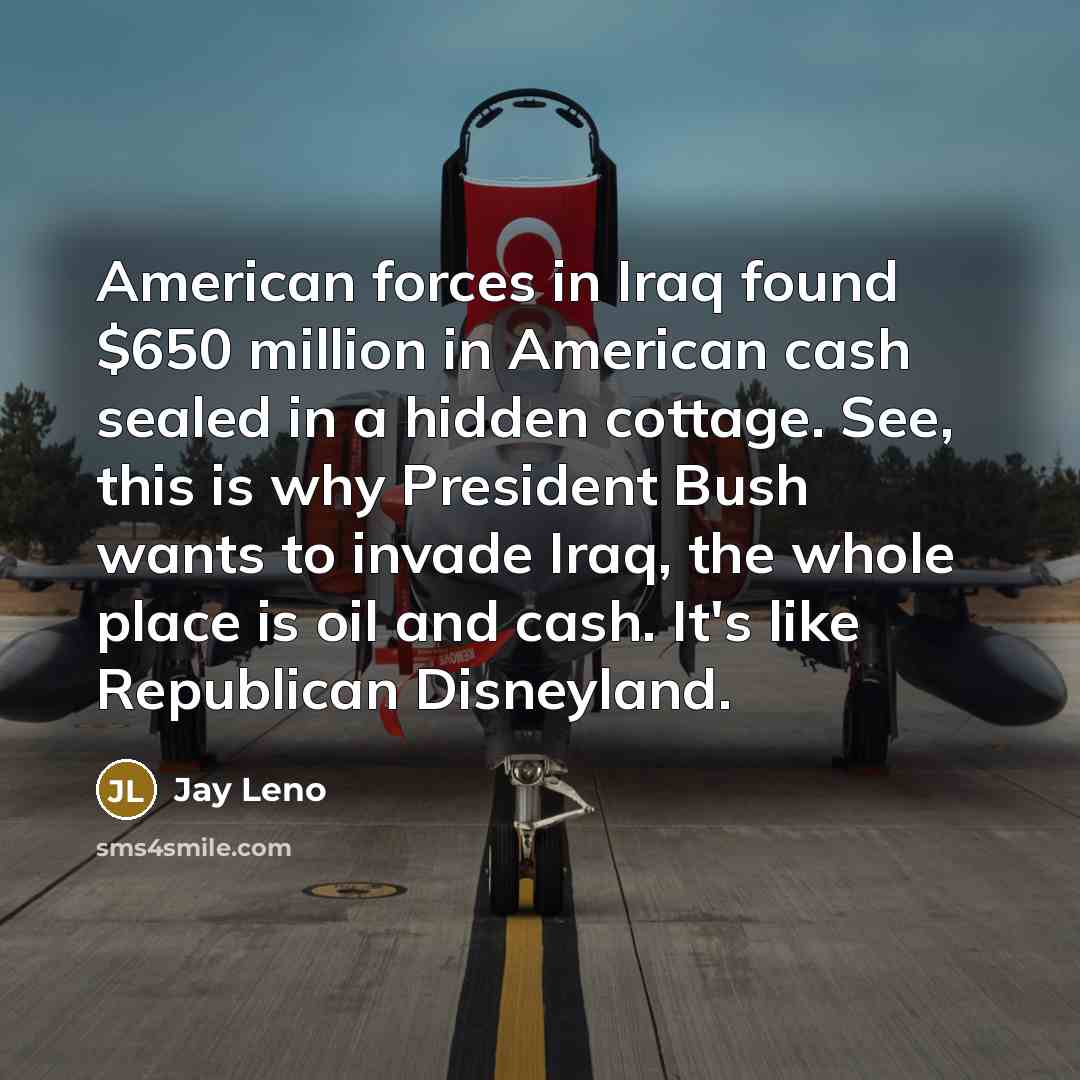 “American forces in Iraq found $650 million in American cash…” quote by Jay Leno