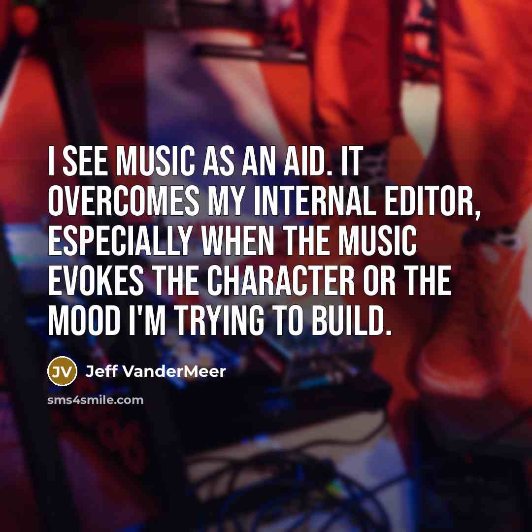 “I see music as an aid. It overcomes my internal…” quote by Jeff VanderMeer