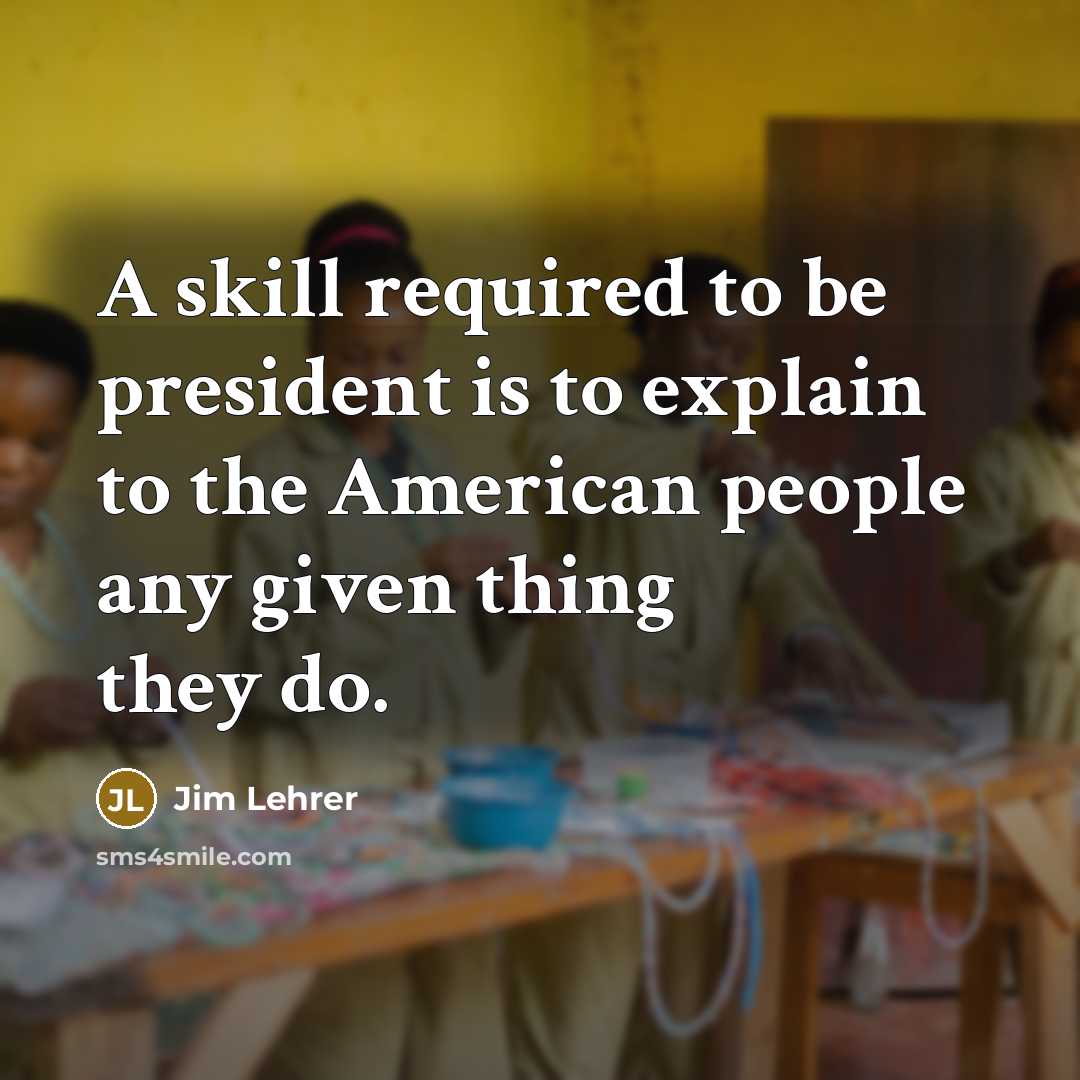 “A skill required to be president is to explain to…” quote by Jim Lehrer